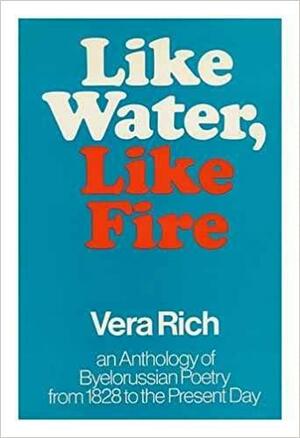 Like Water, Like Fire: An Anthology Of Byelorussian Poetry From 1828 To The Present Day by Vera Rich