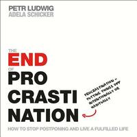 The End of Procrastination: How to Stop Postponing and Live a Fulfilled Life by Petr Ludwig, Adela Schicker