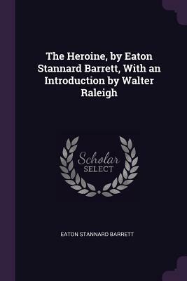 The Heroine, by Eaton Stannard Barrett, with an Introduction by Walter Raleigh by Eaton Stannard Barrett