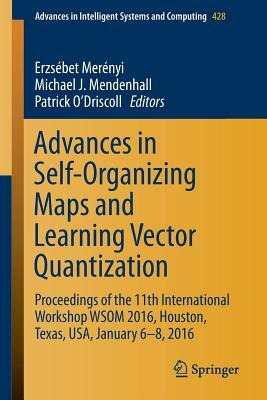 Advances in Self-Organizing Maps and Learning Vector Quantization: Proceedings of the 11th International Workshop Wsom 2016, Houston, Texas, Usa, Janu by 