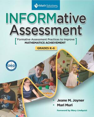 INFORMative Assessment: Formative Assessment to Improve Math Achievement, Grades K-6 by Mari Muri, Jeane M. Joyner