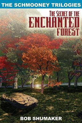 The Secret of the Enchanted Forest: The Schmooney Trilogies by Bob Shumaker