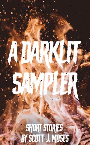 A DarkLit Sampler: Short Stories  by Scott J. Moses