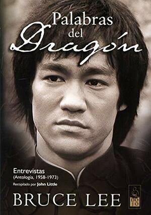 Palabras del dragon / Words of the Dragon: Entrevistas, 1958-1973 / Interviews by John Little, Bruce Lee