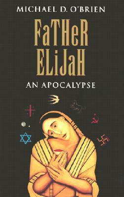 Father Elijah: An Apocalypse by Michael D. O'Brien