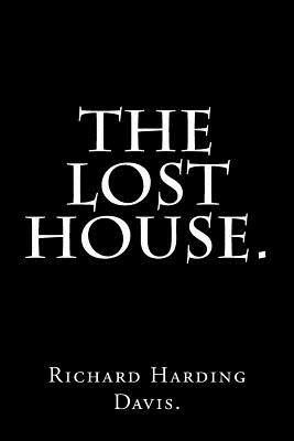 The Lost House by Richard Harding Davis. by Richard Harding Davis