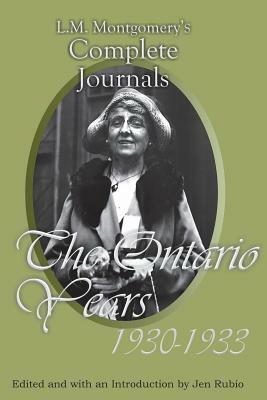 L.M. Montgomery's Complete Journals: The Ontario Years, 1930-1933 by Jen Rubio