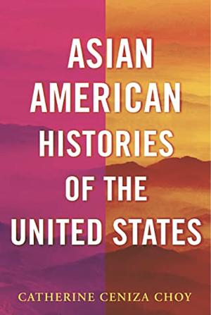 Asian American Histories of the United States by Catherine Ceniza Choy