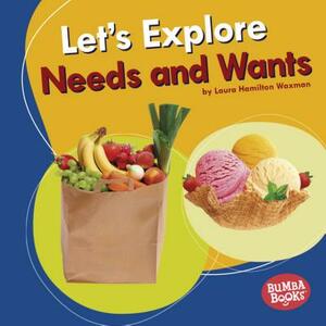 Let's Explore Needs and Wants by Laura Hamilton Waxman