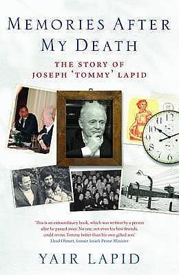 Memories After My Death: The Joseph (Tommy) Lapid Story by Yair Lapid, Yair Lapid