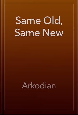 Same Old, Same New by Arkodian