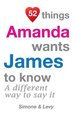 52 Things Amanda Wants James To Know: A Different Way To Say It by Levy