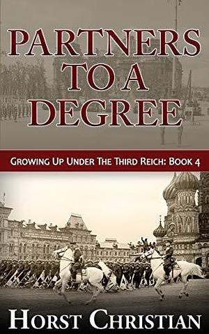 Partners To A Degree: Growing Up Under the Third Reich: Book 4 by Horst Christian, Horst Christian