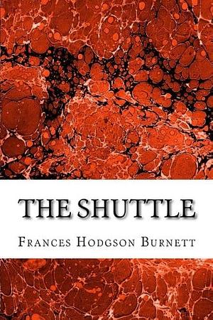 The Shuttle: by Frances Hodgson Burnett, Frances Hodgson Burnett