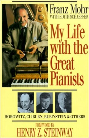 My Life with the Great Pianists by Franz Mohr, Henry Z. Steinway, Edith Schaeffer