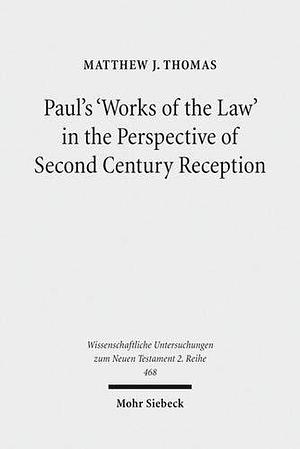 Paul's 'Works of the Law' in the Perspective of Second Century Reception by Matthew J. Thomas, Matthew J. Thomas