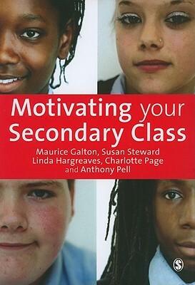 Motivating Your Secondary Class by Maurice J. Galton, Linda Hargreaves, Susan Steward