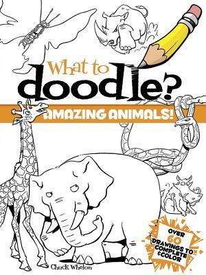 What to Doodle? Amazing Animals! by Chuck Whelon