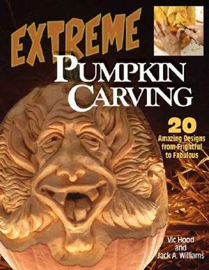Extreme Pumpkin Carving: 20 Amazing Designs from Frightful to Fabulous by Jack Williams, Vic Hood