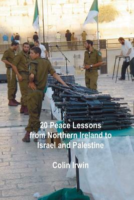 20 Peace Lessons from Northern Ireland to Israel and Palestine by Colin Irwin