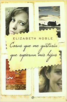 Cosas que me gustaría que supieran mis hijas by Elizabeth Noble