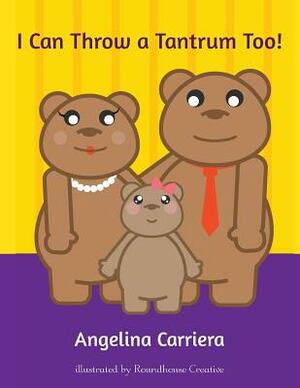 I Can Throw A Tantrum Too! by Angelina Carriera