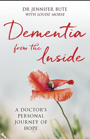 Dementia from the Inside: A doctor's personal journey of hope by Louise Morse, Jennifer Bute