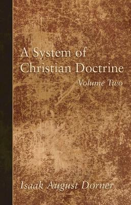 A System of Christian Doctrine, Volume 2 by Isaak a. Dorner