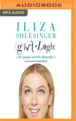 Girl Logic: The Genius and the Absurdity by Iliza Shlesinger