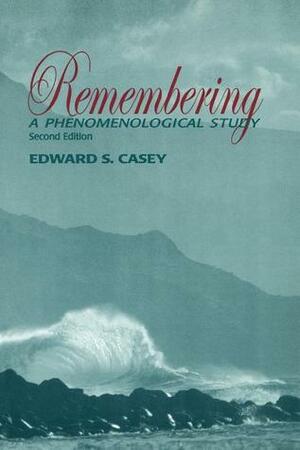 Remembering: A Phenomenological Study by Edward S. Casey