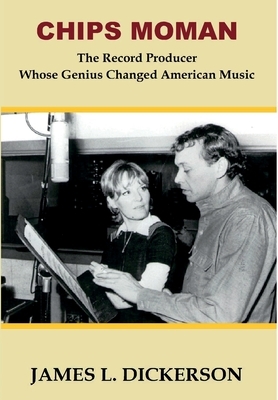 Chips Moman: The Record Producer Whose Genius Changed American Music by James L. Dickerson