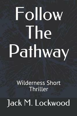 Follow The Pathway: Wilderness Short Thriller by Jack M. Lockwood