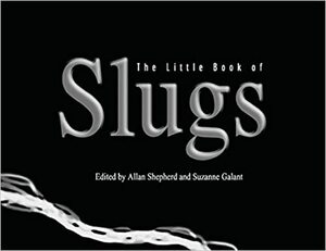 The Little Book of Slugs by Suzanne Gallant, Allan Shepherd, Allan Shepherd
