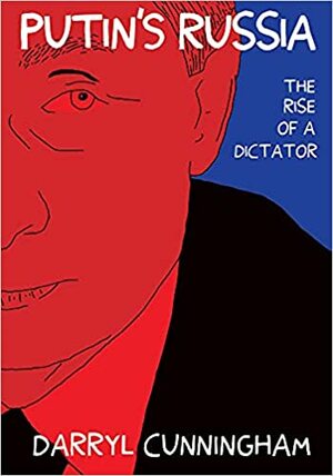 Putin's Russia: The Rise of a Dictator by Darryl Cunningham