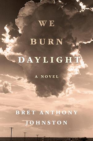 We Burn Daylight  by Bret Anthony Johnston
