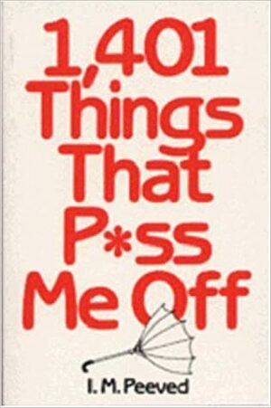 1,401 Things that P*Ss Me Off by Philip Lief Group, I. M. Peeved