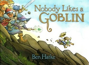 Nobody Likes a Goblin by Ben Hatke