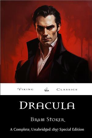 Dracula: A Complete, Unabridged 1897 Special Edition by Viking Classics With a Historical Annotation and Biography by Bram Stoker