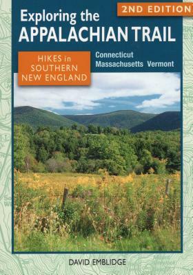 Exploring the Appalachian Trail: Hikes in Southern New England: Connecticut, Massachusetts, Vermont by David Emblidge