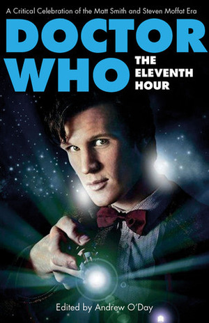 Doctor Who, The Eleventh Hour: A Critical Celebration of the Matt Smith and Steven Moffat Era by Andrew O'Day