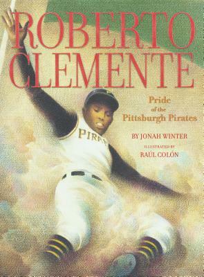 Roberto Clemente: Pride of the Pittsburgh Pirates by Jonah Winter