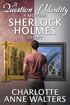 A Question of Identity - A Modern Sherlock Holmes Story by Charlotte Anne Walters