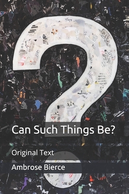 Can Such Things Be?: Original Text by Ambrose Bierce