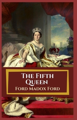 The Fifth Queen: Illustrated by Ford Madox Ford