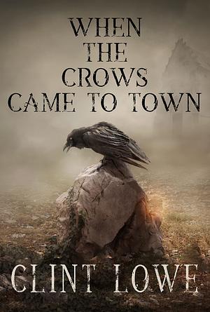 When the Crows Came to Town by Clint Lowe
