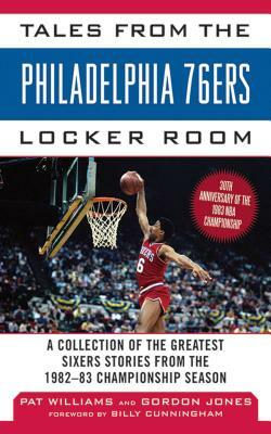 Tales from the Philadelphia 76ers Locker Room: A Collection of the Greatest Sixers Stories from the 1982-83 Championship Season by Pat Williams, Gordon Jones