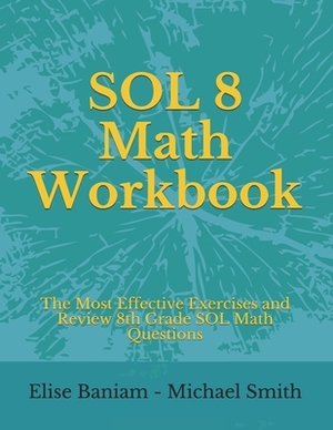 SOL 8 Math Workbook: The Most Effective Exercises and Review 8th Grade SOL Math Questions by Michael Smith, Elise Baniam