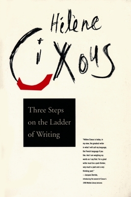 Three Steps on the Ladder of Writing by Hélène Cixous