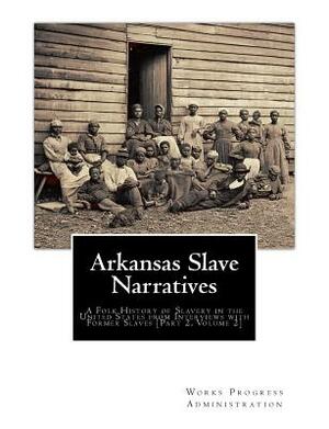 Arkansas Slave Narratives: A Folk History of Slavery in the United States from Interviews with Former Slaves [Part 2, Volume 2] by Works Progress Administration, Federal Writers Project