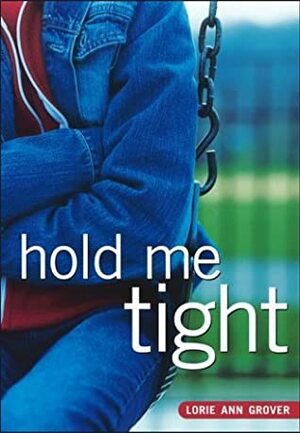 Hold Me Tight by Lorie Ann Grover